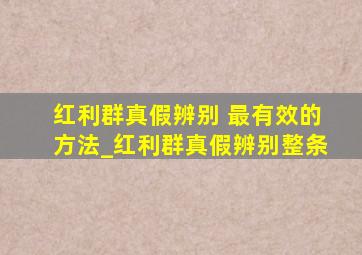 红利群真假辨别 最有效的方法_红利群真假辨别整条